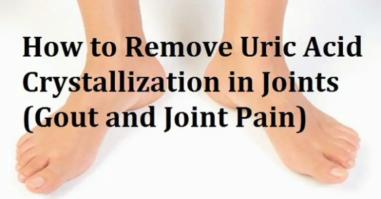 Remove Uric Acid Crystallization From Your Body To Prevent Gout And Joint Pain